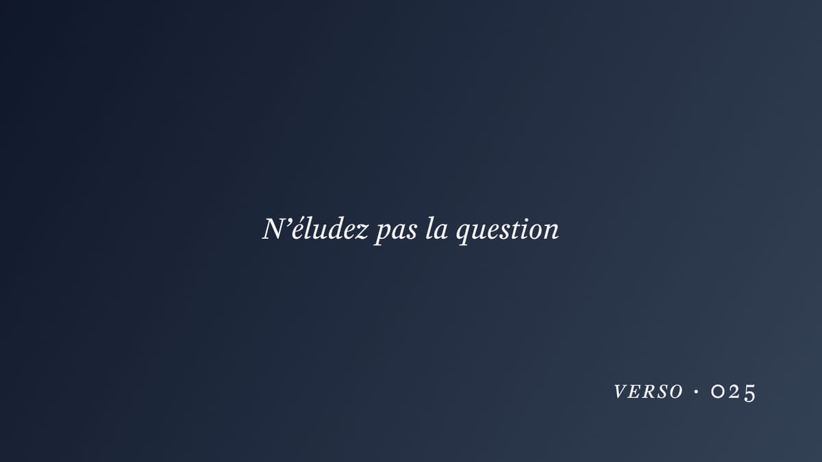 N’éludez pas la question