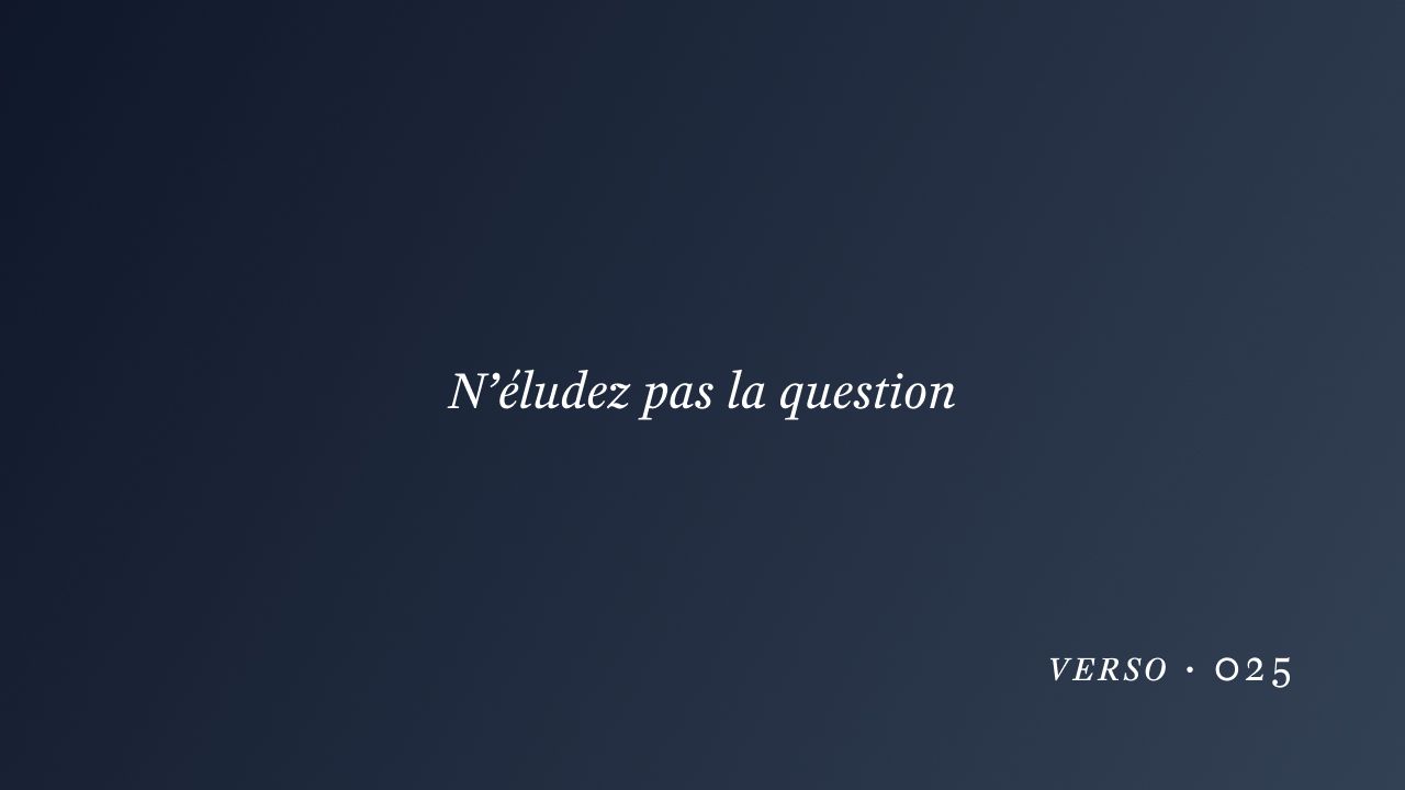 N’éludez pas la question