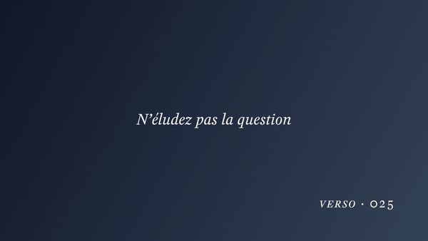 N’éludez pas la question