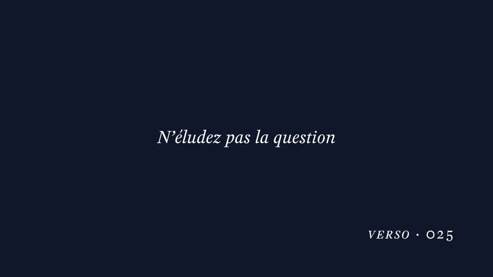 N’éludez pas la question